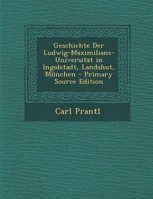 Book cover for Geschichte Der Ludwig-Maximilians-Universitat in Ingolstadt, Landshut, Munchen