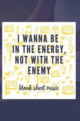 Cover of I Wanna Be In The Energy, Not With The Enemy