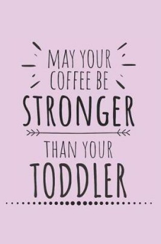 Cover of May Your Coffee Be Stronger Than Your Toddler