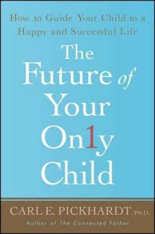 Cover of Future of Your Only Child, The: How to Guide Your Child to a Happy and Successful Life