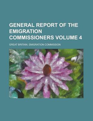 Book cover for General Report of the Emigration Commissioners Volume 4