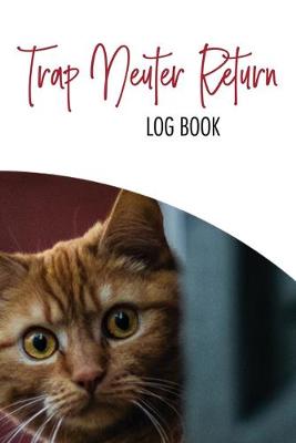 Cover of Tnr Log Book - Trap Neuter Return - Cat Rescue