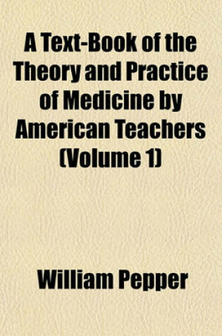 Cover of A Text-Book of the Theory and Practice of Medicine by American Teachers (Volume 1)