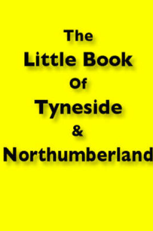 Cover of The Little Book of Tyneside and Northumberland