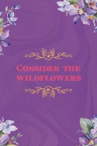 Cover of Consider The Wildflowers