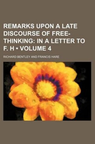 Cover of Remarks Upon a Late Discourse of Free-Thinking (Volume 4); In a Letter to F. H