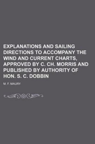 Cover of Explanations and Sailing Directions to Accompany the Wind and Current Charts, Approved by C. Ch. Morris and Published by Authority of Hon. S. C. Dobbin