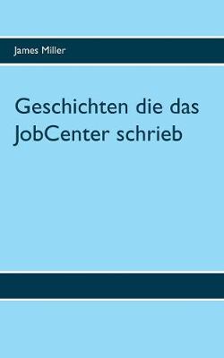 Book cover for Geschichten die das JobCenter schrieb