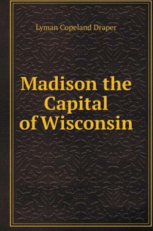 Cover of Madison the Capital of Wisconsin