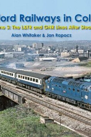 Cover of Bradford Railways in Colour: Volume 3: The L&YR and GNR Lines After Steam