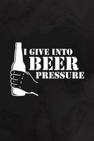 Cover of I Give Into Beer Pressure
