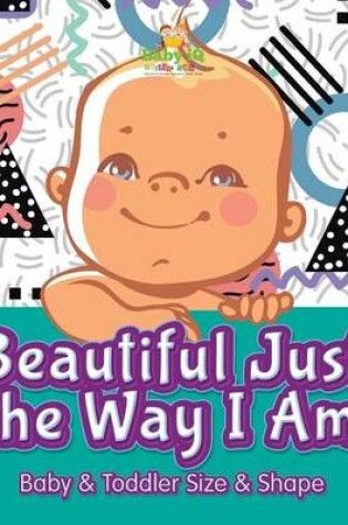 Cover of Beautiful Just the Way I Ambaby & Toddler Size & Shape