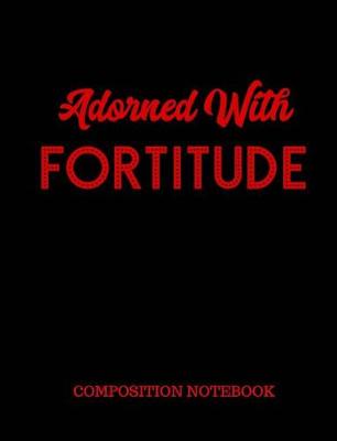 Book cover for Adorned With Fortitude Composition Notebook