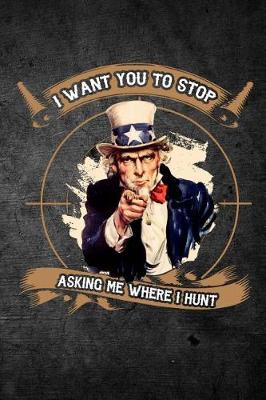 Book cover for I Just Want You To Stop Asking Me Where I Hunt