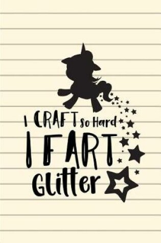 Cover of I Craft So Hard I Fart Glitter