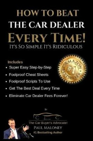 Cover of How To Beat The Car Dealer Every Time! It's So Simple It's Ridiculous!