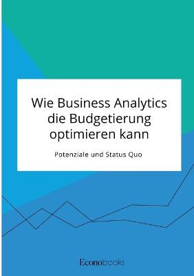 Book cover for Wie Business Analytics die Budgetierung optimieren kann. Potenziale und Status Quo