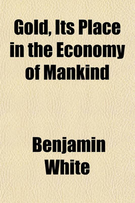 Book cover for Gold, Its Place in the Economy of Mankind