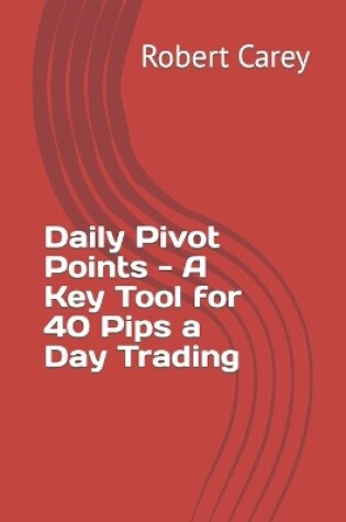 Cover of Daily Pivot Points - A Key Tool for 40 Pips a Day Trading