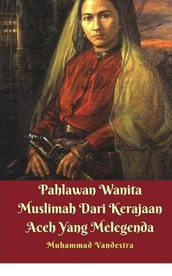 Book cover for Pahlawan Wanita Muslimah Dari Kerajaan Aceh Yang Melegenda