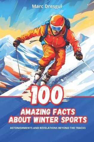 Cover of 100 Amazing Facts about Winter Sports