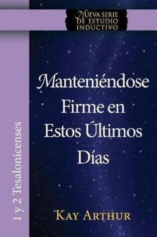 Cover of Manteniendose Firme En Estos Ultimos Dias / Standing Firm in These Last Days