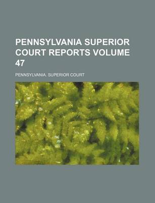 Book cover for Pennsylvania Superior Court Reports Volume 47