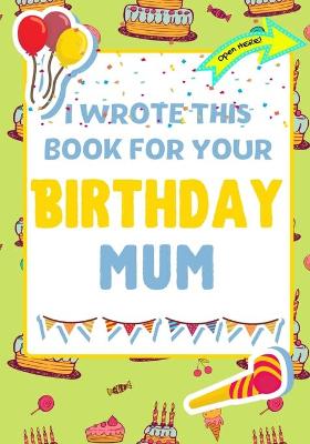 Book cover for I Wrote This Book For Your Birthday Mum