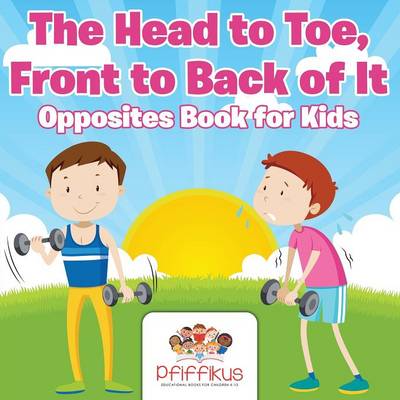 Book cover for The Head to Toe, Front to Back of It Opposites Book for Kids