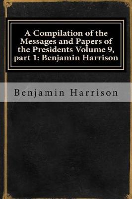 Book cover for A Compilation of the Messages and Papers of the Presidents Volume 9, Part 1