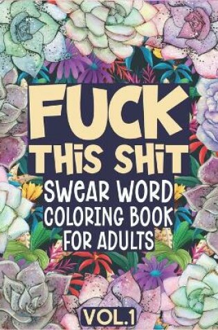 Cover of Fuck This Shit Swear Word Coloring Book for Adults
