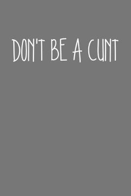 Book cover for Dont Be A Cunt