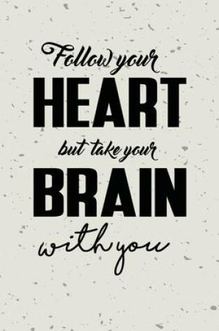 Cover of Follow Your Heart but Take Your Brain With You, Quote Inspiration Notebook, Drea