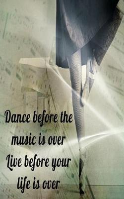 Book cover for Dance before the music is over Live before your life is over