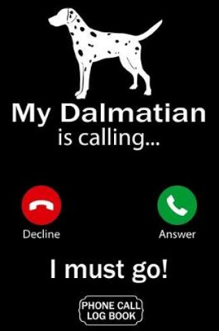 Cover of My Dalmatian Is Calling I Must Go Phone Call Log Book