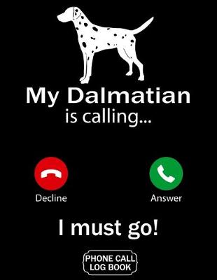 Book cover for My Dalmatian Is Calling I Must Go Phone Call Log Book