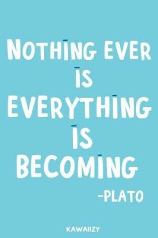 Cover of Nothing Ever Is Everything Is Becoming - Plato