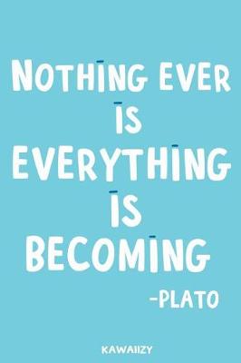 Book cover for Nothing Ever Is Everything Is Becoming - Plato