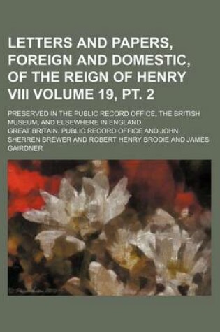 Cover of Letters and Papers, Foreign and Domestic, of the Reign of Henry VIII Volume 19, PT. 2; Preserved in the Public Record Office, the British Museum, and Elsewhere in England