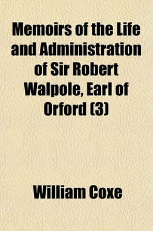 Cover of Memoirs of the Life and Administration of Sir Robert Walpole, Earl of Orford (3)