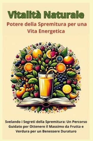 Cover of Vitalità Naturale - Il Potere della Spremitura per una Vita Energetica