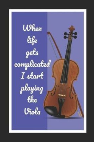 Cover of When Life Gets Complicated I Start Playing The Viola