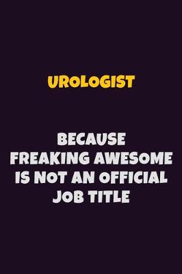 Book cover for Urologist, Because Freaking Awesome Is Not An Official Job Title