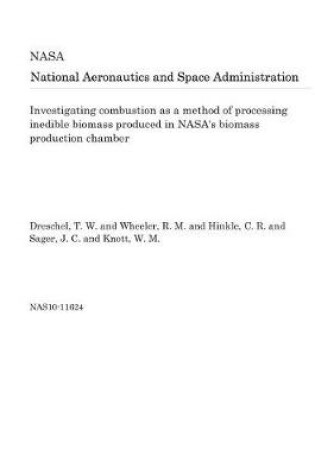 Cover of Investigating Combustion as a Method of Processing Inedible Biomass Produced in Nasa's Biomass Production Chamber