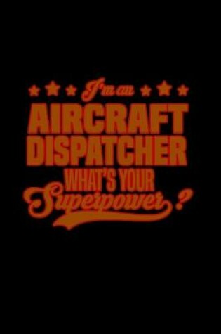 Cover of I'm an aircraft dispatcher what's your superpower?