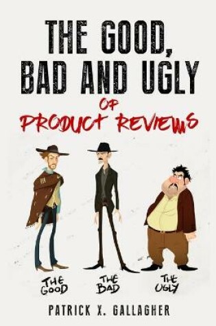 Cover of The Good, Bad and Ugly of Product Reviews