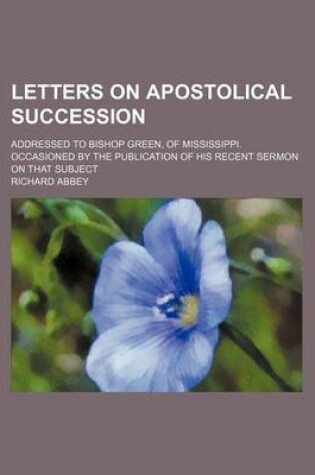 Cover of Letters on Apostolical Succession; Addressed to Bishop Green, of Mississippi. Occasioned by the Publication of His Recent Sermon on That Subject