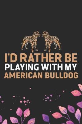 Book cover for I'd Rather Be Playing with My American Bulldog