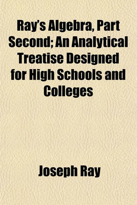 Book cover for Ray's Algebra, Part Second; An Analytical Treatise Designed for High Schools and Colleges