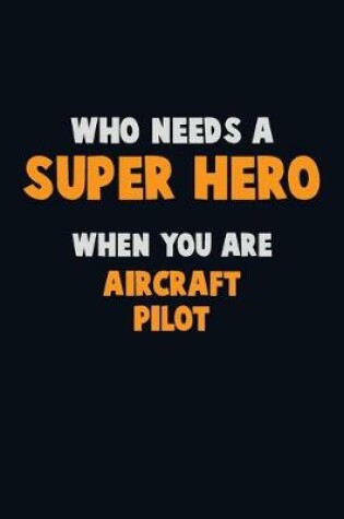 Cover of Who Need A SUPER HERO, When You Are Aircraft Pilot